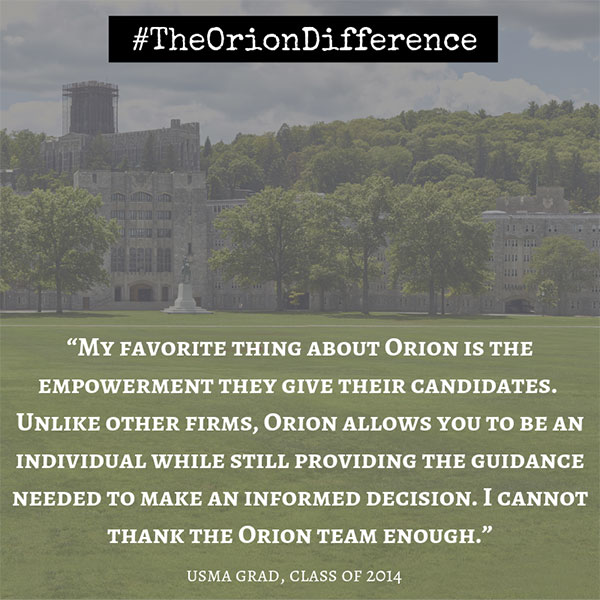 My favorite thing about Orion is the empowerment they give their candidates. Unlike other firms, Orion allows you to be an individual while still providing the guidance needed to make an informed decision. I cannot thank the Orion team enough. My favorite thing about Orion is the empowerment they give their candidates. Unlike other firms, Orion allows you to be an individual while still providing the guidance needed to make an informed decision. I cannot thank the Orion team enough.